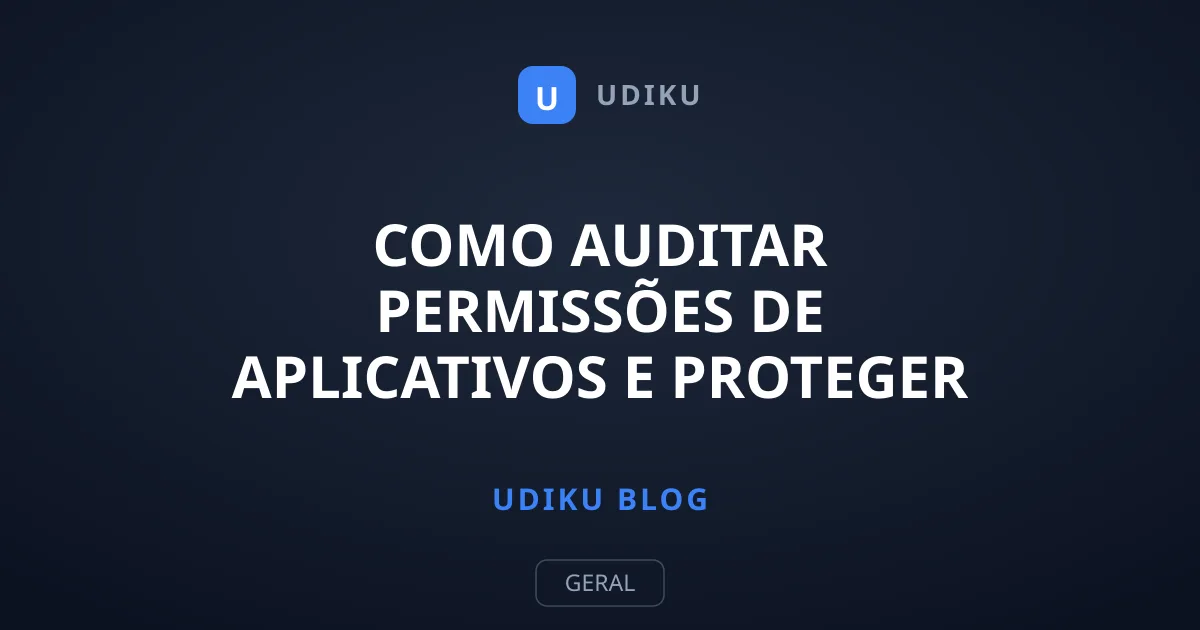 Como Auditar Permissões de Aplicativos e Proteger seus Dados