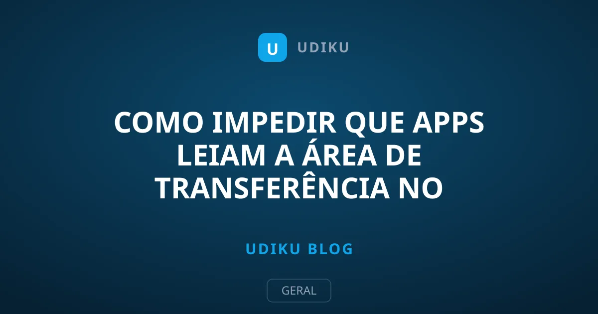 Como Impedir que Apps Leiam a Área de Transferência no Android